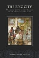 Annette L. Giesecke - The Epic City: Urbanism, Utopia, and the Garden in Ancient Greece and Rome - 9780674023741 - V9780674023741