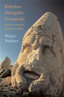 Walter Burkert - Babylon, Memphis, Persepolis: Eastern Contexts of Greek Culture - 9780674023994 - V9780674023994