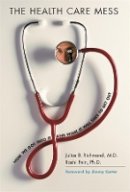 Julius B. Richmond - The Health Care Mess: How We Got Into It and What It Will Take To Get Out - 9780674024151 - V9780674024151