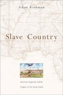 Adam Rothman - Slave Country: American Expansion and the Origins of the Deep South - 9780674024168 - V9780674024168