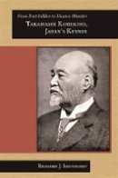 Richard J. Smethurst - From Foot Soldier to Finance Minister: Takahashi Korekiyo, Japan’s Keynes - 9780674026018 - V9780674026018