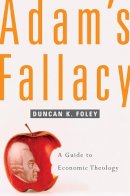 Duncan K. Foley - Adam’s Fallacy: A Guide to Economic Theology - 9780674027299 - V9780674027299