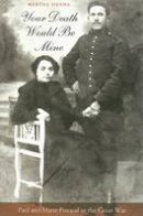 Martha Hanna - Your Death Would Be Mine: Paul and Marie Pireaud in the Great War - 9780674030510 - V9780674030510