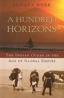 Sugata Bose - A Hundred Horizons: The Indian Ocean in the Age of Global Empire - 9780674032194 - V9780674032194
