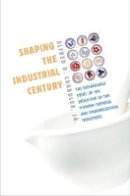 Alfred D. Chandler - Shaping the Industrial Century: The Remarkable Story of the Evolution of the Modern Chemical and Pharmaceutical Industries - 9780674032217 - V9780674032217