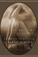 Heather Love - Feeling Backward: Loss and the Politics of Queer History - 9780674032392 - V9780674032392