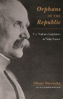 Olivier Wieviorka - Orphans of the Republic: The Nation’s Legislators in Vichy France - 9780674032613 - V9780674032613