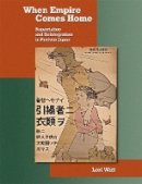 Lori Watt - When Empire Comes Home: Repatriation and Reintegration in Postwar Japan - 9780674033429 - V9780674033429