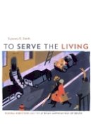 Suzanne E. Smith - To Serve the Living: Funeral Directors and the African American Way of Death - 9780674036215 - V9780674036215