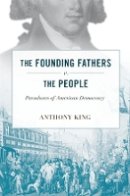 Anthony King - The Founding Fathers v. the People: Paradoxes of American Democracy - 9780674045736 - V9780674045736