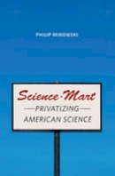 Mirowski, Philip - Science-Mart: Privatizing American Science - 9780674046467 - V9780674046467