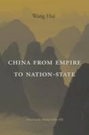 Hui Wang - China from Empire to Nation-State - 9780674046955 - V9780674046955