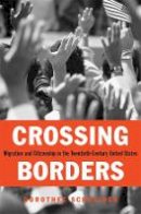 Dorothee Schneider - Crossing Borders: Migration and Citizenship in the Twentieth-Century United States - 9780674047563 - V9780674047563