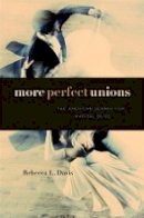Rebecca L.  Davis - More Perfect Unions: The American Search for Marital Bliss - 9780674047969 - V9780674047969