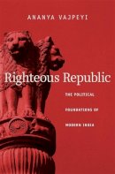 Ananya Vajpeyi - Righteous Republic: The Political Foundations of Modern India - 9780674048959 - V9780674048959