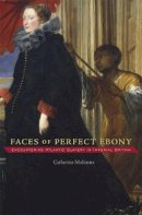 Catherine Molineux - Faces of Perfect Ebony: Encountering Atlantic Slavery in Imperial Britain - 9780674050082 - V9780674050082