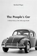 Bernhard Rieger - The People’s Car: A Global History of the Volkswagen Beetle - 9780674050914 - V9780674050914
