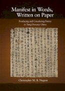 Christopher M. B. Nugent - Manifest in Words, Written on Paper: Producing and Circulating Poetry in Tang Dynasty China - 9780674056039 - V9780674056039