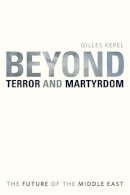 Gilles Kepel - Beyond Terror and Martyrdom: The Future of the Middle East - 9780674057319 - V9780674057319