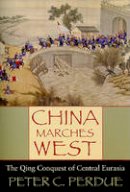 Peter C. Perdue - China Marches West: The Qing Conquest of Central Eurasia - 9780674057432 - V9780674057432
