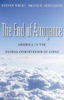 Steven Weber - The End of Arrogance: America in the Global Competition of Ideas - 9780674058187 - V9780674058187
