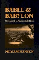 Miriam Hansen - Babel and Babylon: Spectatorship in American Silent Film - 9780674058316 - V9780674058316