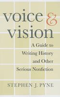 Stephen J. Pyne - Voice and Vision: A Guide to Writing History and Other Serious Nonfiction - 9780674060425 - V9780674060425