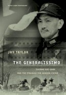 Jay Taylor - The Generalissimo: Chiang Kai-shek and the Struggle for Modern China - 9780674060494 - V9780674060494
