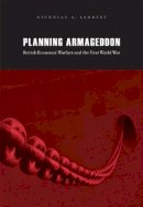 Nicholas A. Lambert - Planning Armageddon: British Economic Warfare and the First World War - 9780674061491 - V9780674061491