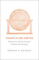 Sophus A. Reinert - Translating Empire: Emulation and the Origins of Political Economy - 9780674061514 - V9780674061514