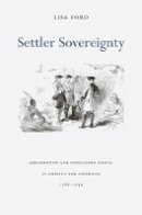 Lisa Ford - Settler Sovereignty: Jurisdiction and Indigenous People in America and Australia, 1788–1836 - 9780674061880 - V9780674061880