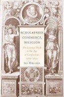 Ian Maclean - Scholarship, Commerce, Religion: The Learned Book in the Age of Confessions, 1560–1630 - 9780674062085 - V9780674062085