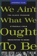 Stephen Tuck - We Ain’t What We Ought To Be: The Black Freedom Struggle from Emancipation to Obama - 9780674062290 - V9780674062290