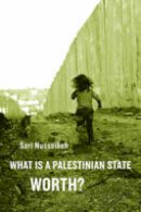Sari Nusseibeh - What Is a Palestinian State Worth? - 9780674064355 - V9780674064355
