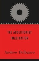 Andrew Delbanco - The Abolitionist Imagination - 9780674064447 - V9780674064447