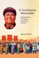 Barbara Mittler - A Continuous Revolution: Making Sense of Cultural Revolution Culture - 9780674065819 - V9780674065819