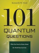 Kenneth W. Ford - 101 Quantum Questions: What You Need to Know About the World You Can´t See - 9780674066076 - V9780674066076