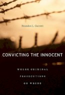Brandon L. Garrett - Convicting the Innocent: Where Criminal Prosecutions Go Wrong - 9780674066113 - V9780674066113