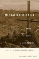 Jacqueline Maria Hagan - Migration Miracle: Faith, Hope, and Meaning on the Undocumented Journey - 9780674066144 - V9780674066144