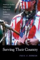 Paul C. Rosier - Serving Their Country: American Indian Politics and Patriotism in the Twentieth Century - 9780674066236 - V9780674066236