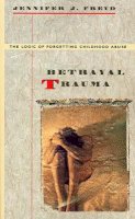 Jennifer J. Freyd - Betrayal Trauma: The Logic of Forgetting Childhood Abuse - 9780674068063 - V9780674068063