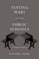 William J. Reese - Testing Wars in the Public Schools: A Forgotten History - 9780674073043 - V9780674073043