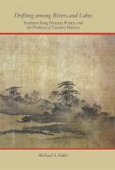 Michael A. Fuller - Drifting among Rivers and Lakes: Southern Song Dynasty Poetry and the Problem of Literary History - 9780674073227 - V9780674073227