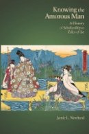 Jamie L. Newhard - Knowing the Amorous Man: A History of Scholarship on Tales of Ise - 9780674073357 - V9780674073357