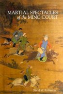 David M. Robinson - Martial Spectacles of the Ming Court - 9780674073371 - V9780674073371
