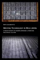 Seth Jacobowitz - Writing Technology in Meiji Japan: A Media History of Modern Japanese Literature and Visual Culture - 9780674088412 - V9780674088412