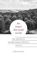 Professor John Haldon - The Empire That Would Not Die: The Paradox of Eastern Roman Survival, 640-740 - 9780674088771 - V9780674088771