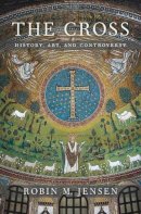 Robin M. Jensen - The Cross: History, Art, and Controversy - 9780674088801 - V9780674088801