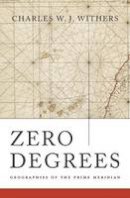 Charles W. J. Withers - Zero Degrees: Geographies of the Prime Meridian - 9780674088818 - V9780674088818