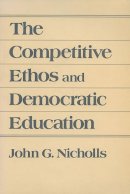 John G. Nicholls - The Competitive Ethos and Democratic Education - 9780674154179 - V9780674154179